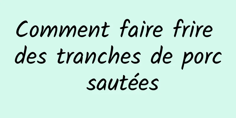 Comment faire frire des tranches de porc sautées