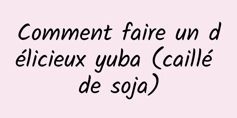 Comment faire un délicieux yuba (caillé de soja)