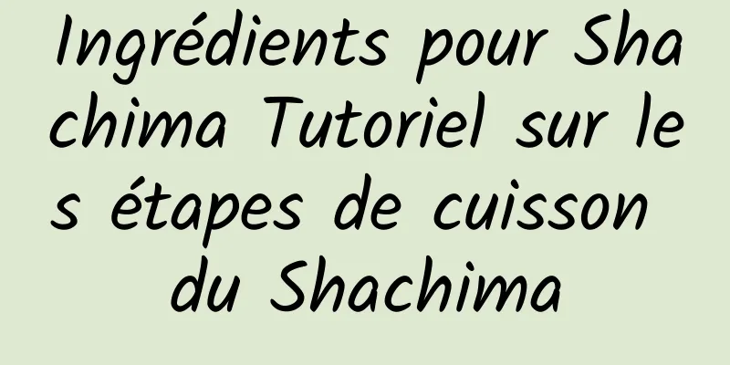 Ingrédients pour Shachima Tutoriel sur les étapes de cuisson du Shachima