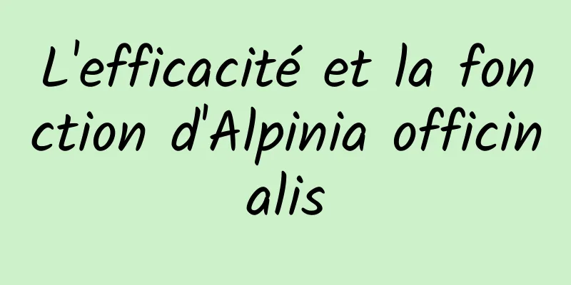 L'efficacité et la fonction d'Alpinia officinalis