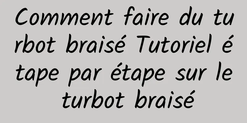 Comment faire du turbot braisé Tutoriel étape par étape sur le turbot braisé