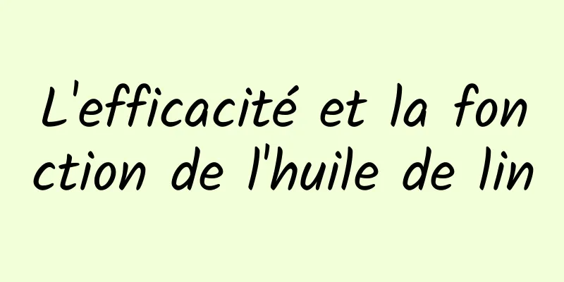 L'efficacité et la fonction de l'huile de lin