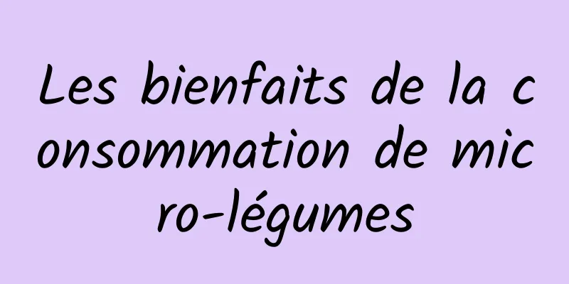 Les bienfaits de la consommation de micro-légumes