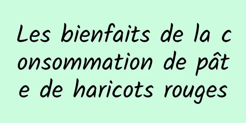 Les bienfaits de la consommation de pâte de haricots rouges