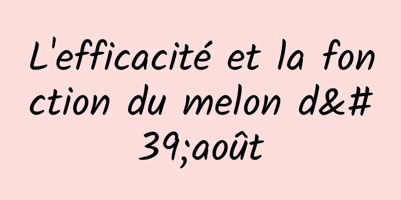 L'efficacité et la fonction du melon d'août