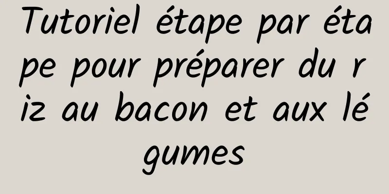 Tutoriel étape par étape pour préparer du riz au bacon et aux légumes