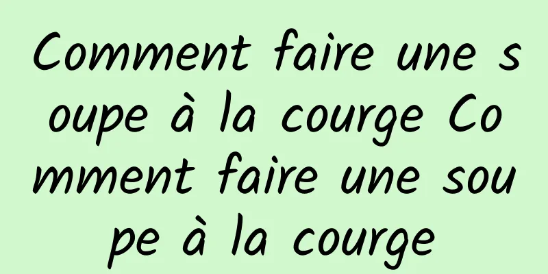 Comment faire une soupe à la courge Comment faire une soupe à la courge