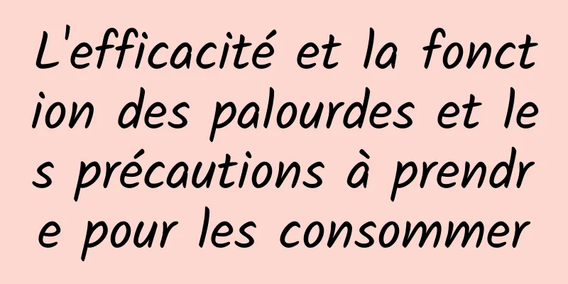 L'efficacité et la fonction des palourdes et les précautions à prendre pour les consommer