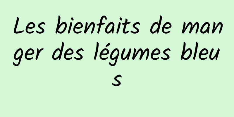 Les bienfaits de manger des légumes bleus