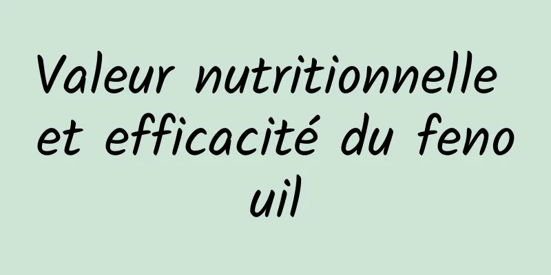 Valeur nutritionnelle et efficacité du fenouil