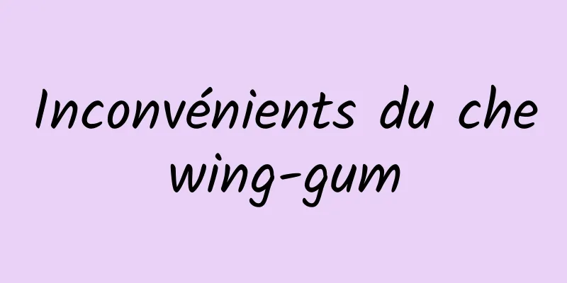 Inconvénients du chewing-gum