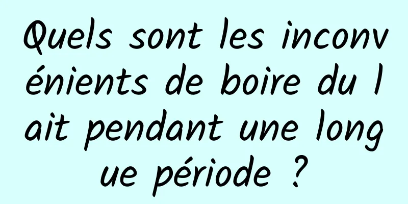 Quels sont les inconvénients de boire du lait pendant une longue période ?