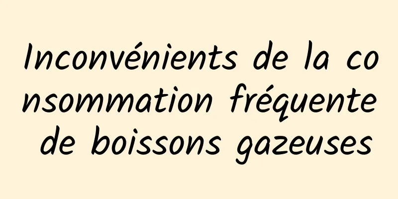 Inconvénients de la consommation fréquente de boissons gazeuses