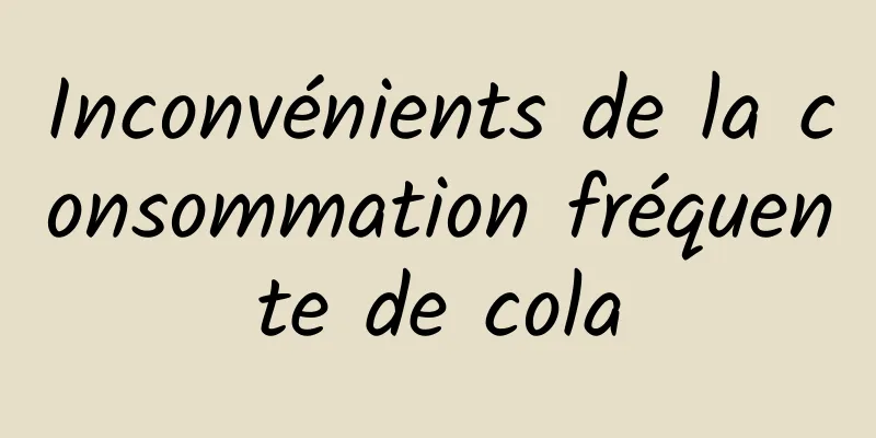 Inconvénients de la consommation fréquente de cola