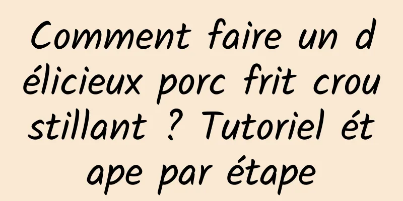 Comment faire un délicieux porc frit croustillant ? Tutoriel étape par étape