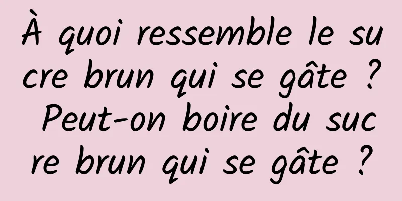 À quoi ressemble le sucre brun qui se gâte ? Peut-on boire du sucre brun qui se gâte ?