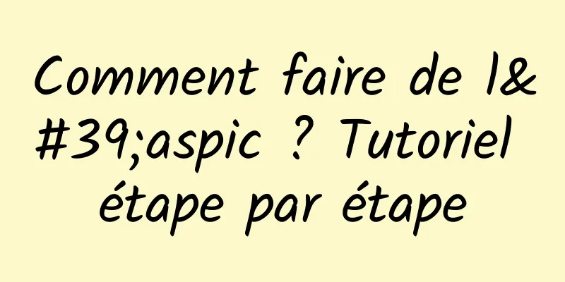 Comment faire de l'aspic ? Tutoriel étape par étape