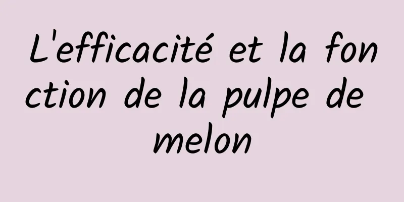 L'efficacité et la fonction de la pulpe de melon