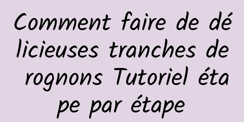 Comment faire de délicieuses tranches de rognons Tutoriel étape par étape