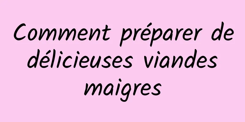 Comment préparer de délicieuses viandes maigres