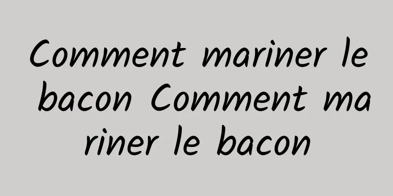 Comment mariner le bacon Comment mariner le bacon