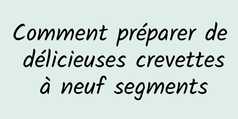 Comment préparer de délicieuses crevettes à neuf segments