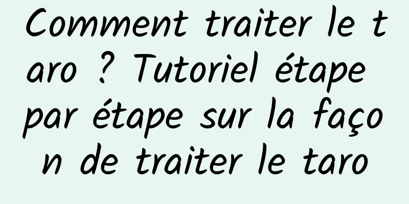 Comment traiter le taro ? Tutoriel étape par étape sur la façon de traiter le taro