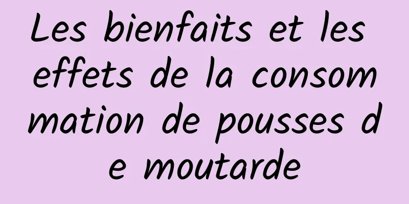 Les bienfaits et les effets de la consommation de pousses de moutarde