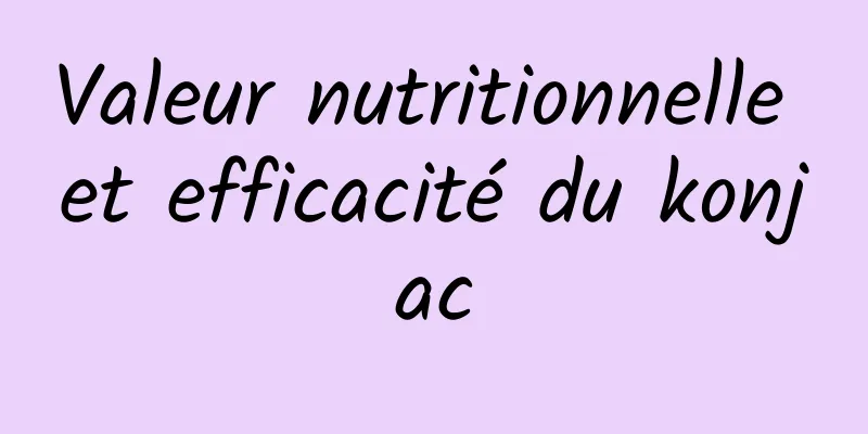 Valeur nutritionnelle et efficacité du konjac