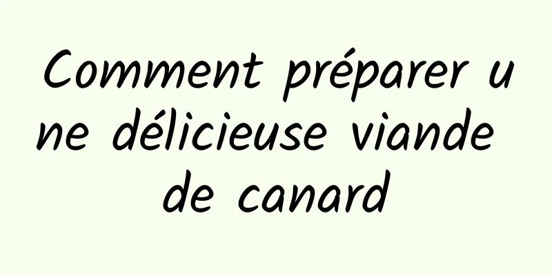 Comment préparer une délicieuse viande de canard