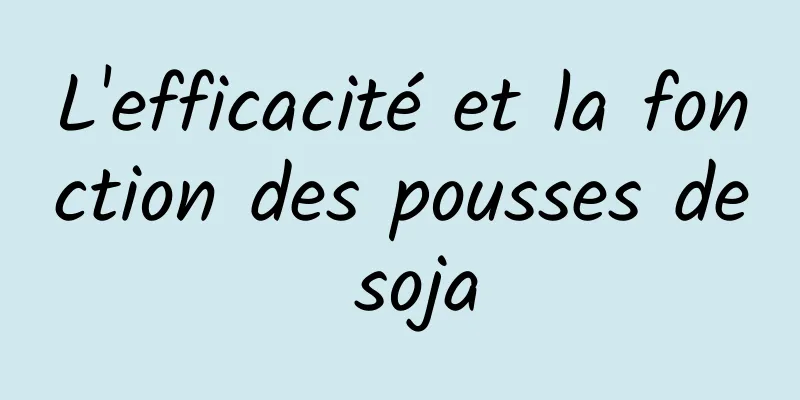 L'efficacité et la fonction des pousses de soja