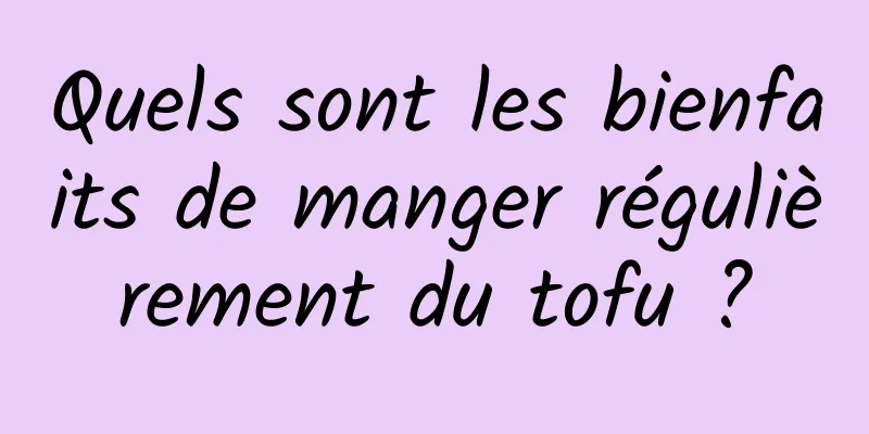 Quels sont les bienfaits de manger régulièrement du tofu ?