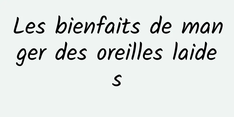 Les bienfaits de manger des oreilles laides