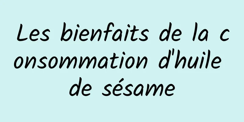 Les bienfaits de la consommation d'huile de sésame