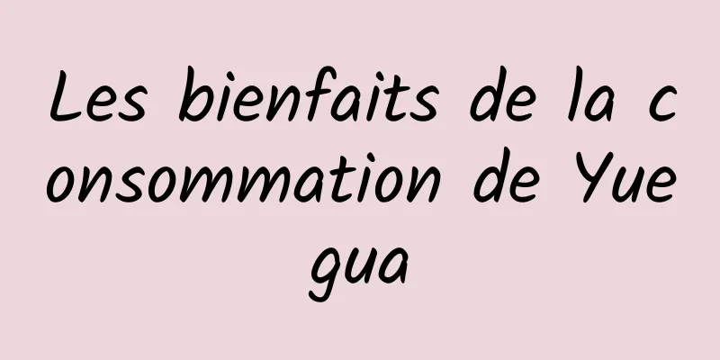 Les bienfaits de la consommation de Yuegua