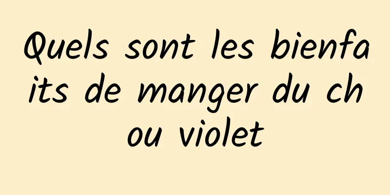 Quels sont les bienfaits de manger du chou violet