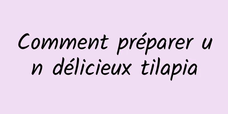 Comment préparer un délicieux tilapia