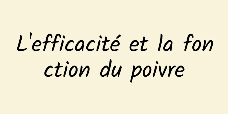 L'efficacité et la fonction du poivre