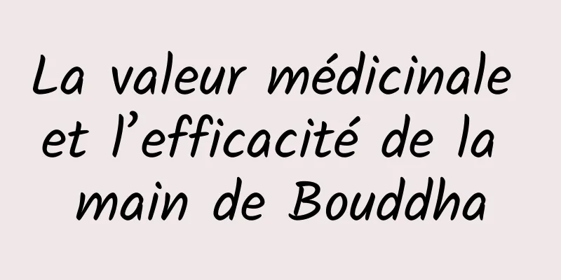 La valeur médicinale et l’efficacité de la main de Bouddha