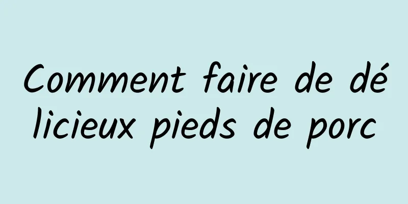 Comment faire de délicieux pieds de porc