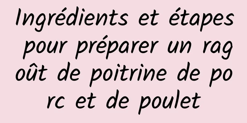 Ingrédients et étapes pour préparer un ragoût de poitrine de porc et de poulet