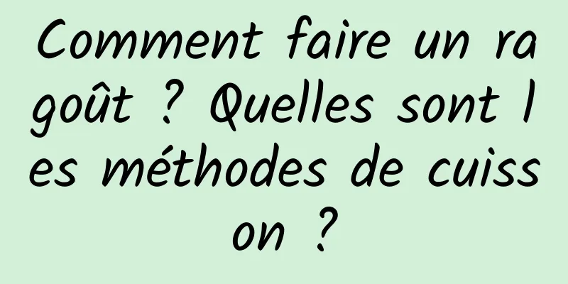 Comment faire un ragoût ? Quelles sont les méthodes de cuisson ?