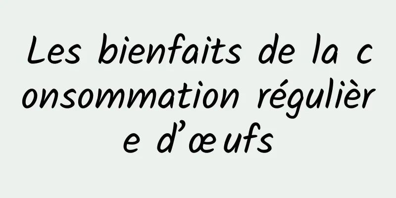 Les bienfaits de la consommation régulière d’œufs