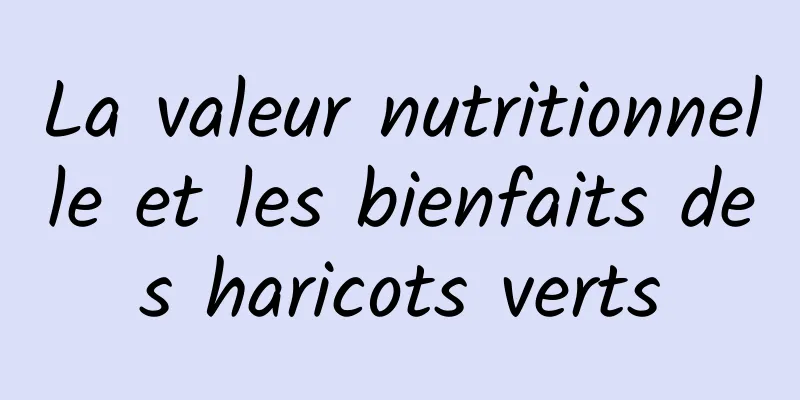 La valeur nutritionnelle et les bienfaits des haricots verts