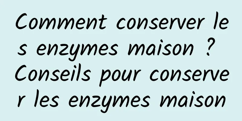 Comment conserver les enzymes maison ? Conseils pour conserver les enzymes maison