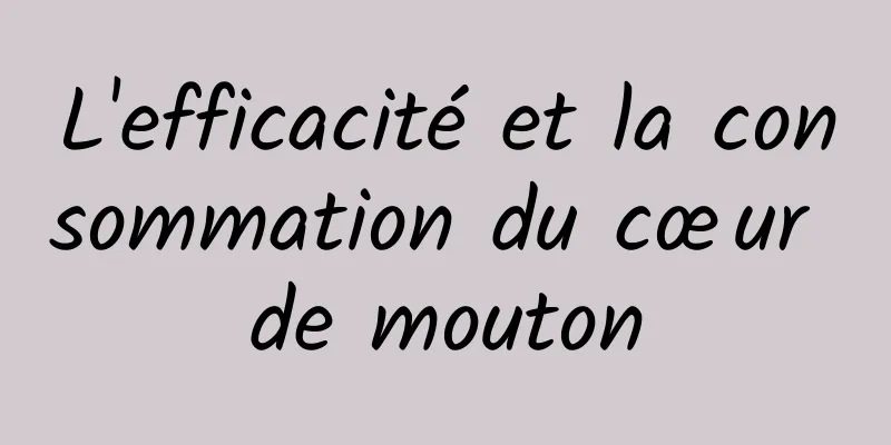 L'efficacité et la consommation du cœur de mouton