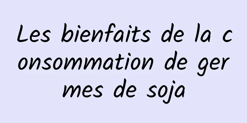 Les bienfaits de la consommation de germes de soja