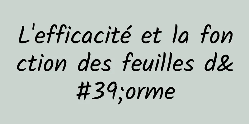 L'efficacité et la fonction des feuilles d'orme