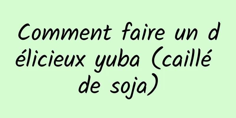 Comment faire un délicieux yuba (caillé de soja)