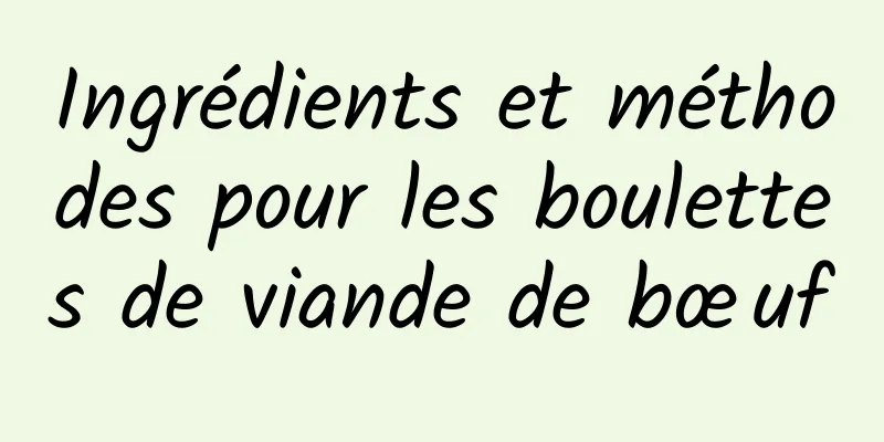 Ingrédients et méthodes pour les boulettes de viande de bœuf